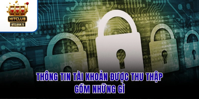 Thông tin tài khoản được thu thập gồm những gì