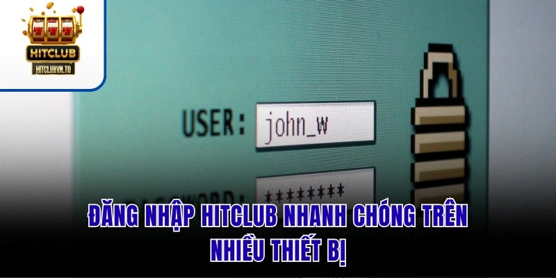 Đăng nhập HITCLUB nhanh chóng trên nhiều thiết bị