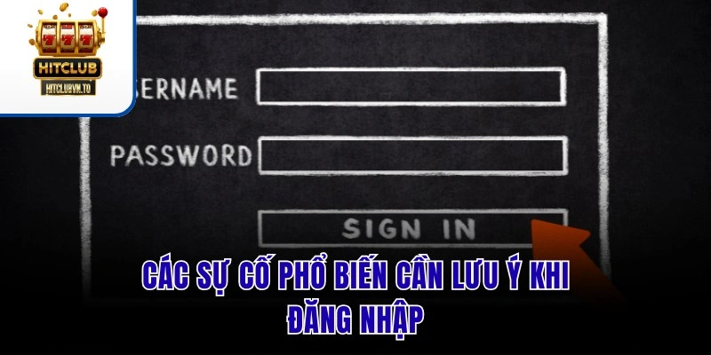 Các sự cố phổ biến cần lưu ý khi đăng nhập
