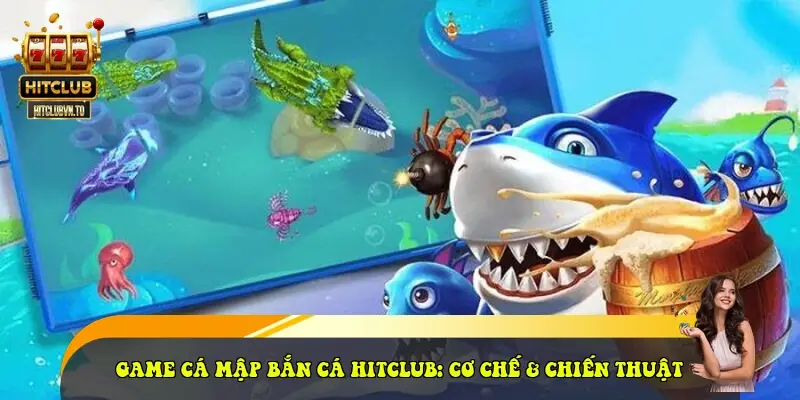 Game Cá Mập Bắn Cá HitClub: Cơ Chế & Chiến Thuật