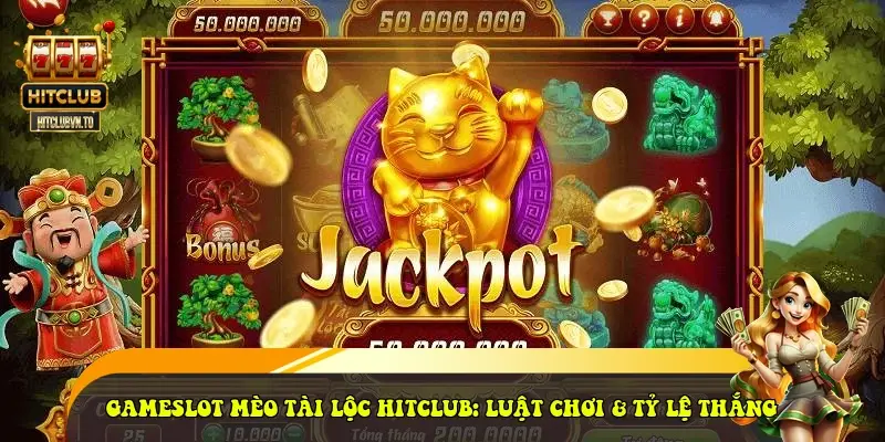 Gameslot Mèo Tài Lộc HitClub: Luật Chơi & Tỷ Lệ Thắng