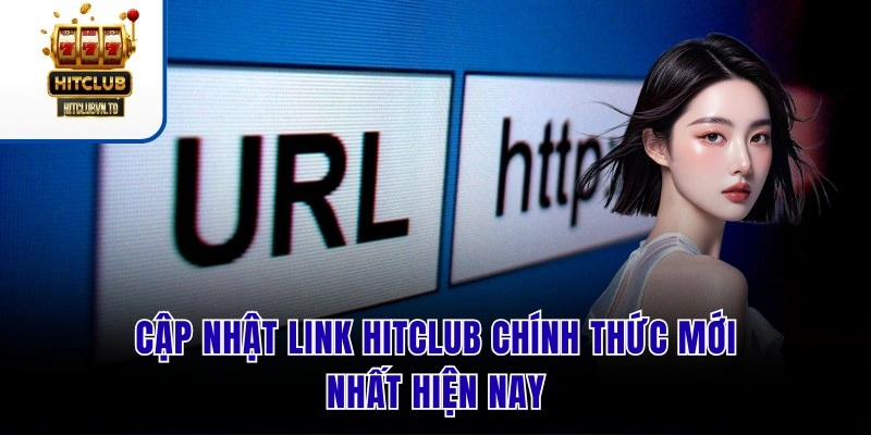 Cập nhật link Hitclub chính thức mới nhất hiện nay