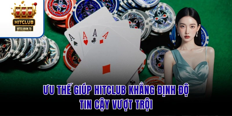 Ưu thế giúp Hitclub khẳng định độ tin cậy vượt trội