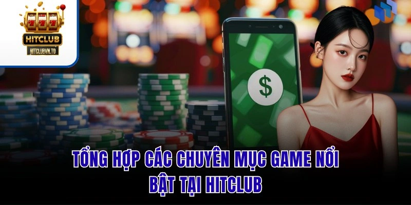 Tổng hợp các chuyên mục game nổi bật tại Hitclub