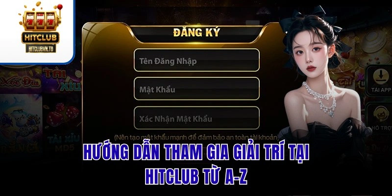 Hướng dẫn tham gia giải trí tại Hitclub từ A-Z