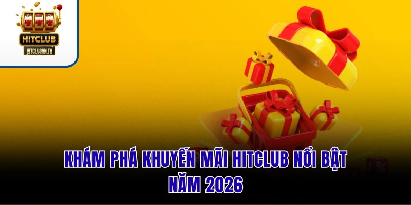 Khám phá khuyến mãi HITCLUB nổi bật năm 2026