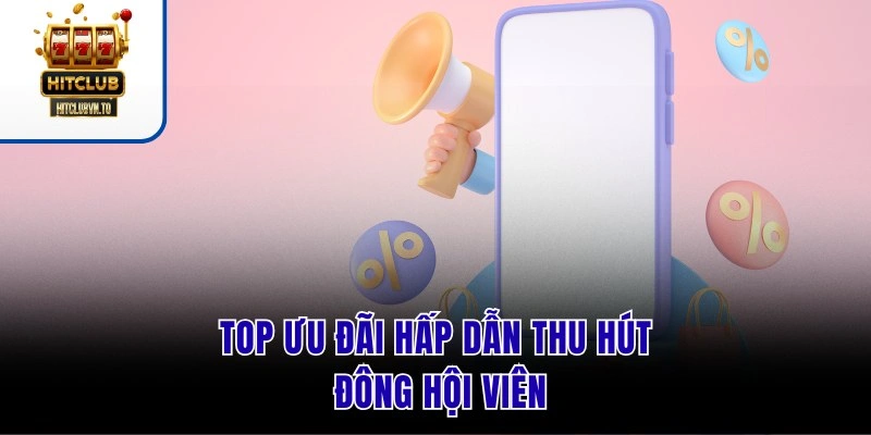 Top ưu đãi hấp dẫn thu hút đông hội viên