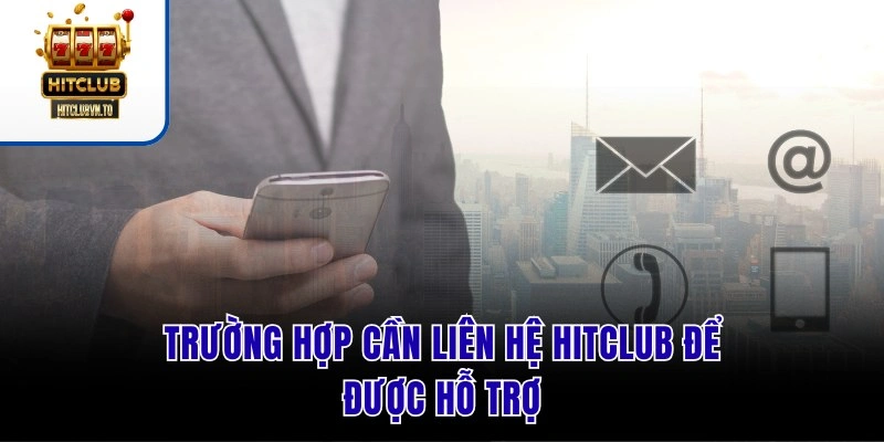 Trường hợp cần liên hệ HITCLUB để được hỗ trợ