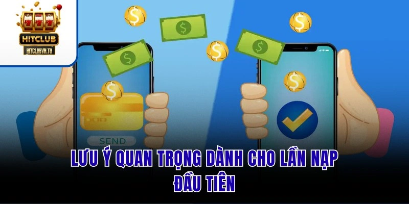 Lưu ý quan trọng dành cho lần nạp đầu tiên